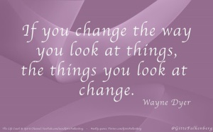 If-you-change-the-way-you-look-at-things-the-things-you-look-at-change-Wayne-Dyer
